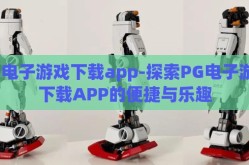 pg电子游戏下载app-探索PG电子游戏下载APP的便捷与乐趣