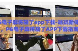 PG电子麻将胡了app下载-畅玩新体验，PG电子麻将胡了APP下载指南