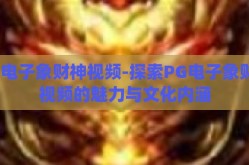 pg电子象财神视频-探索PG电子象财神视频的魅力与文化内涵