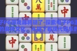 电子PG游戏麻将胡了-探索电子PG游戏中的麻将文化，从胡了看现代娱乐的演变