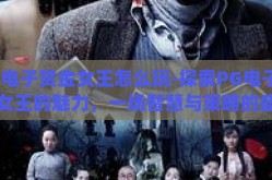 pg电子赏金女王怎么玩-探索PG电子赏金女王的魅力，一场智慧与策略的盛宴