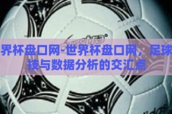 世界杯盘口网-世界杯盘口网，足球竞技与数据分析的交汇点