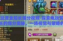 电玩赏金船长爆分视频-探索电玩赏金船长的爆分奥秘，一场视觉与策略的盛宴