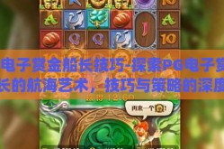 pg电子赏金船长技巧-探索PG电子赏金船长的航海艺术，技巧与策略的深度航行