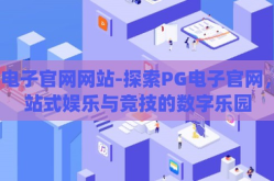 pg电子官网网站-探索PG电子官网，一站式娱乐与竞技的数字乐园