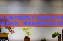 金沙pg电子麻将胡了-探索金沙PG电子麻将的魅力，胡牌的瞬间与文化交融