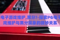 pg电子游戏维护,黑分?-探索PG电子游戏维护与黑分现象的微妙关系