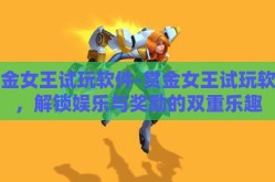 赏金女王试玩软件-赏金女王试玩软件，解锁娱乐与奖励的双重乐趣
