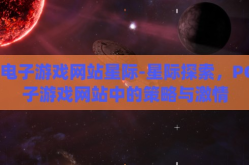 pg电子游戏网站星际-星际探索，PG电子游戏网站中的策略与激情