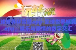 足球世界杯竞猜app-足球世界杯竞猜app，娱乐与激情的数字交汇