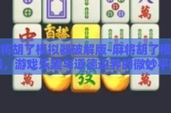 麻将胡了模拟器破解版-麻将胡了模拟器，游戏乐趣与道德边界的微妙平衡