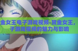 赏金女王电子游戏视频-赏金女王，电子游戏视频的魅力与影响