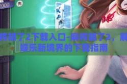 麻将胡了2下载入口-麻将胡了2，解锁娱乐新境界的下载指南