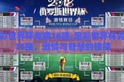 足彩世界杯竞猜16强-足彩世界杯竞猜16强，激情与智慧的碰撞