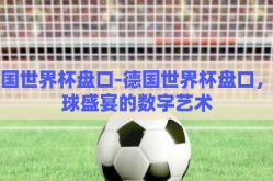 德国世界杯盘口-德国世界杯盘口，足球盛宴的数字艺术