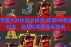 pg赏金大对决高分视频-探索PG赏金大对决，高分视频的背后故事