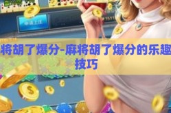 麻将胡了爆分-麻将胡了爆分的乐趣与技巧