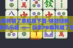pg麻将胡了单机版下载-体验经典，尽享单机乐趣 —— 探索PG麻将胡了单机版下载的魅力