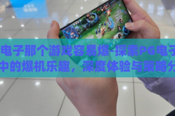 pg电子那个游戏容易爆-探索PG电子游戏中的爆机乐趣，深度体验与策略分析