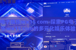 pg电子娱乐wx15 com-探索PG电子娱乐wx15 com的多元化娱乐体验