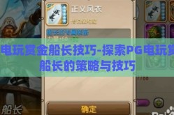 pg电玩赏金船长技巧-探索PG电玩赏金船长的策略与技巧