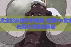 pg赏金船长爆分时间段-探索PG赏金船长爆分时段的奥秘