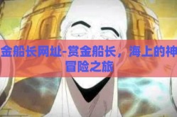 赏金船长网址-赏金船长，海上的神秘冒险之旅