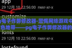 pg电子作弊修改器-警惕网络游戏中的灰色地带——pg电子作弊修改器的警示