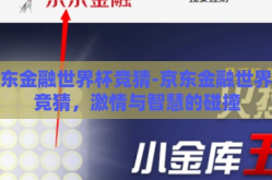 京东金融世界杯竞猜-京东金融世界杯竞猜，激情与智慧的碰撞