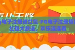 pg电子注册送红包-PG电子注册惊喜，红包大放送，欢乐连连看