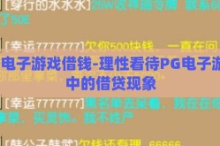 pg电子游戏借钱-理性看待PG电子游戏中的借贷现象