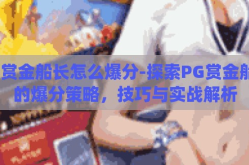 pg赏金船长怎么爆分-探索PG赏金船长的爆分策略，技巧与实战解析