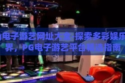 pg电子游艺网址大全-探索多彩娱乐世界，PG电子游艺平台精选指南