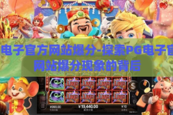 pg电子官方网站爆分-探索PG电子官方网站爆分现象的背后