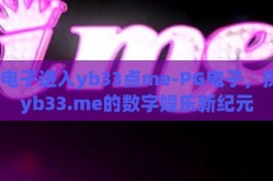 pg电子进入yb33点me-PG电子，探索yb33.me的数字娱乐新纪元