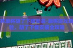 麻将麻将胡了下载安装-麻将游戏新体验，胡了下载安装全攻略