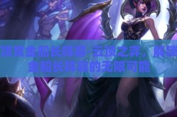 云顶赏金船长阵容-云顶之弈，解锁赏金船长阵容的无限可能