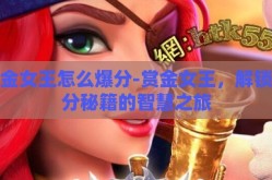 赏金女王怎么爆分-赏金女王，解锁爆分秘籍的智慧之旅