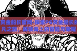 pg赏金船长官网-探索PG赏金船长的非凡之旅，解锁海上的冒险与荣耀