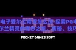 pg电子爱尔兰精灵怎么玩-探索PG电子爱尔兰精灵的奇妙之旅，策略、技巧与乐趣
