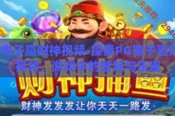 pg电子赢财神视频-探索PG电子赢财神视频，游戏中的智慧与乐趣