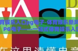 体育娱乐入口pg电子-体育娱乐新风尚，PG电子——一站式体育娱乐入口