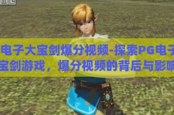 pg电子大宝剑爆分视频-探索PG电子大宝剑游戏，爆分视频的背后与影响