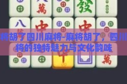 麻将胡了四川麻将-麻将胡了，四川麻将的独特魅力与文化韵味