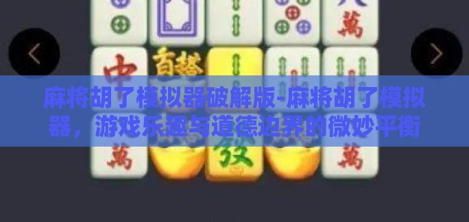 麻将胡了模拟器破解版-麻将胡了模拟器，游戏乐趣与道德边界的微妙平衡