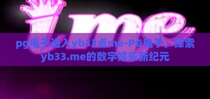 pg电子进入yb33点me-PG电子，探索yb33.me的数字娱乐新纪元