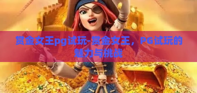 赏金女王pg试玩-赏金女王，PG试玩的魅力与挑战