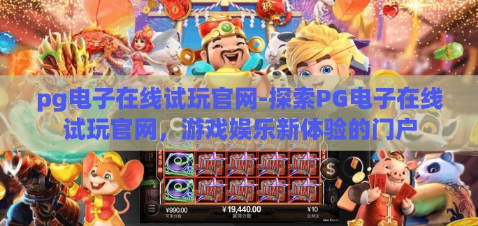 pg电子在线试玩官网-探索PG电子在线试玩官网,游戏娱乐新体验的门户 pg电子在线试玩官网-探索PG电子在线试玩官网,游戏娱乐新体验的门户