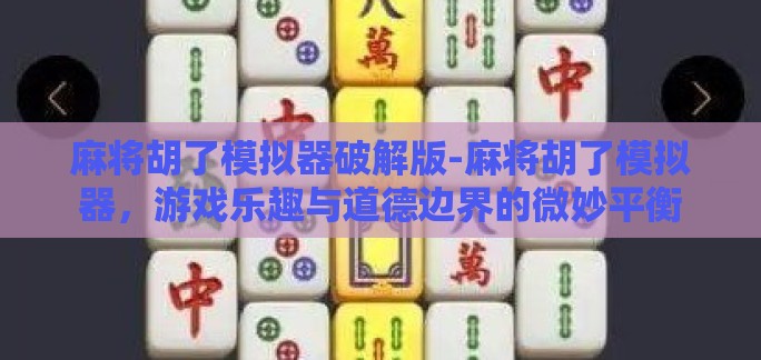 麻将胡了模拟器破解版-麻将胡了模拟器，游戏乐趣与道德边界的微妙平衡