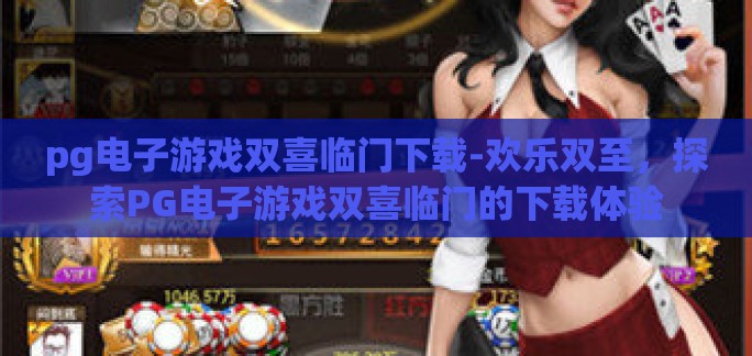 pg电子游戏双喜临门下载-欢乐双至，探索PG电子游戏双喜临门的下载体验